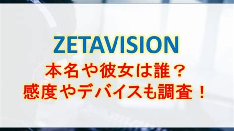 laz 彼女|ZETALazの本名や彼女は誰？感度や使用デバイスを。